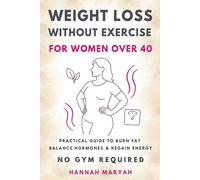 Weight Loss Without Exercise for Women Over 40: Practical Guide to Burn Fat Balance Hormones & Regain Energy No Gym Required