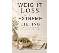 Weight Loss Without Extreme Dieting: A Woman's Guide to Sustainable Fat Loss and Healthy Habits That Last