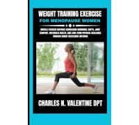Weight training exercise for menopause women: Muscle-Focused Routines Addressing Hormonal Shifts, Joint Comfort, Metabolic Health, and Long-Term ... N. Valentine DPT Fitness Routine Series)