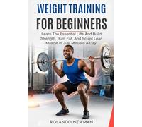 WEIGHT TRAINING FOR BEGINNERS: Learn The Essential Lifts And Build Strength, Burn Fat, And Sculpt Lean Muscle In Just Minutes A Day