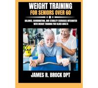 Weight Training For Seniors Over 60: Balance, Coordination, and Stability Exercises Integrated with Weight Training for Older Adults (James R. Brock DPT Proven Method Fitness Series)