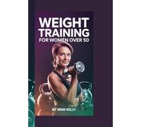 WEIGHT TRAINING FOR WOMEN OVER 50: Discover Fitness Solutions Designed to Strengthen and Energize Women Over 50+