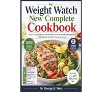 Weight Watch New Complete Cookbook: Smart, Easy Recipes & Flexible Meal Plans for Healthy Weight Loss Without Giving Up the Foods You Love