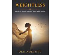 Weightless: Letting Go of What You Were Never Meant to Hold (The Illuminated Woman Series)