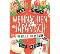 Weihnachten auf Japanisch für Kinder und Anfänger: Lerne über 80 Wörter in Hiragana und Katakana mit farbigen Illustrationen, Kanji-Liste und Ohne-Romaji-Challenge! (Spielend Japanisch lernen)