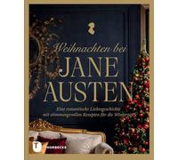 Weihnachten bei Jane Austen: Eine romantische Liebesgeschichte mit stimmungsvollen Rezepten für die Winterzeit