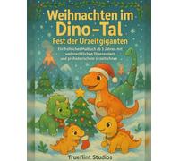 Weihnachten im Dino-Tal - Fest der Urzeitgiganten: Ein fröhliches Malbuch ab 3 Jahren mit weihnachtlichen Dinosauriern und prähistorischem ... - Santas Abenteuerreise durch Zeit und Raum)