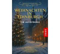 WEIHNACHTEN IN EDINBURGH 2025: Ein magischer Urlaubsführer für Schottlands festliche Hauptstadt