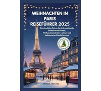 WEIHNACHTEN IN PARIS REISEFÜHRER 2025: Eine festliche Reise durch französische Winterattraktionen, W eihnachtsmärkte, Lichter und kulinarische Köstlichkeiten