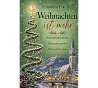 Weihnachten ist mehr: Weihnachtsgeschichten, Weihnachtsgedichte, Weihnachtsbräuche