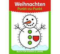 Weihnachten Punkt-zu-Punkt Buch für Kinder 12 Jahre: Weihnachtszeit zum Mitmachen - Punkt-zu-Punkt- und Ausmalspaß für kleine Künstler