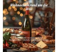 Weihnachten rund um die Welt: 50 Rezepte für ein unvergessliches Weihnachtsfest - einfach, festlich & voller Liebe.
