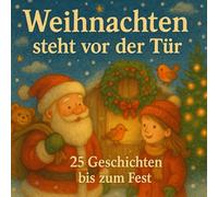 Weihnachten steht vor der Tür - 25 Geschichten bis zum Fest: Ein liebevoller Begleiter durch die 25 schönsten Tage des Jahres