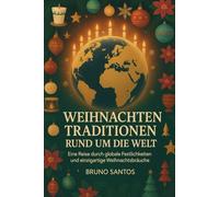 WEIHNACHTEN TRADITIONEN RUND UM DIE WELT: Eine Reise durch globale Festlichkeiten und einzigartige Weihnachtsbräuche