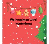 Weihnachten wird kunterbun: Ein kunterbuntes Malbuch zur Weihnachtszeit