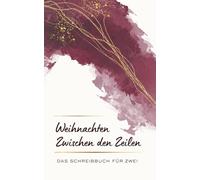 Weihnachten Zwischen den Zeilen - Das Schreibbuch für zwei: Ein Weihnachtsgeschenk für Paare, Freunde und Herzensmenschen (Zwischen den Zeilen - Schreibbücher für besondere Verbindungen)