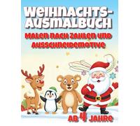 Weihnachts-Ausmalbuch | Malen nach Zahlen und Ausschneidemotive: Fröhliche Weihnachtsmotive zum Malen nach Zahlen und Ausschneidemotive, jeweils 12+1 (Weihnachts-Ausmalbücher für Kinder ab 4 Jahren)