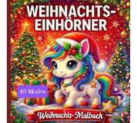 Weihnachts-Einhörner Malbuch: Magische Ausmalfreude zur schönsten Zeit des Jahres! 40 zauberhafte Weihnachtsmotive m. süßen Einhörnern & viel Weihnachtszauber - Ideal für Kinder ab 5 Jahren