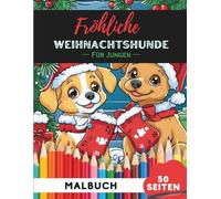 Weihnachts-Hunde Ausmalbuch für Jungen: 50 coole Weihnachtshunde-Motive zum Ausmalen und Spaßhaben (Malbücher-Kollektion für Jungen)