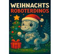 Weihnachts-Roboterdinos - Ausmalspaß für Kinder: Kreatives Ausmalbuch für Kinder von 4-8 Jahren mit Dinosauriern und Robotern im Weihnachtsstil