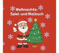 Weihnachts-Spiel-und Malbuch: Spiel-und Malspaß auf 40 Seiten für eine wunderschöne Weihnachtszeit für Kinder ab 4 Jahren mit Ausmalbildern,Liedern,Sprüchen und Mitmachen-Ideen