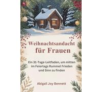 Weihnachtsandacht für Frauen: Ein 31-Tage-Leitfaden, um mitten im Feiertags Rummel Frieden und Sinn zu finden