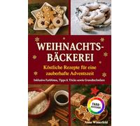 Weihnachtsbäckerei: Köstliche Rezepte für eine zauberhafte Adventszeit | Inklusive Farbfotos, Tipps & Tricks sowie Grundtechniken