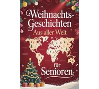 Weihnachtsgeschichten aus aller Welt für Senioren: Das ideale Geschenk für die Weihnachtszeit- berührende Geschichten und Bräuche aus aller Welt für Senioren