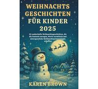 Weihnachtsgeschichten Für Kinder 2025: 25 zauberhafte Weihnachtsgeschichten, die die Fantasie anregen, Werte vermitteln und unvergessliche Weihnachtserinnerungen schaffen
