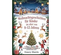 Weihnachtsgeschichten für Kinder im Alter von 9-12 Jahren: 25 magische Abenteuer voller Freundschaft, Mut, Urlaubsspaß und Lektionen fürs Leben