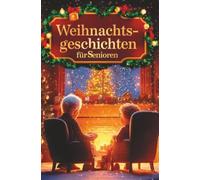 Weihnachtsgeschichten für Senioren - 24 Adventsgeschichten, die das Herz berühren:: In Großschrift. Das liebevolle Geschenk für Senioren - zum Vorlesen, Erinnern und Genießen