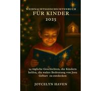 WEIHNACHTSGESCHICHTENBUCH FÜR KINDER 2025: 24 tägliche Geschichten, die Kindern helfen, die wahre Bedeutung von Jesu Geburt zu entdecken