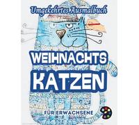 Weihnachtskatzen Umgekehrtes Ausmalbuch Für Erwachsene: 34 Schöne Aquarell-Muster | Kreativität, Achtsamkeit, Meditation, Entspannung, Anti-Stress-Malerei