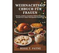 WEIHNACHTSKOCHBUCH FÜR FRAUEN: Einfache, festliche und köstliche Weihnachtsrezepte, die jede Frau in dieser Feiertagssaison kochen kann