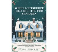 WEIHNACHTSKURZE GESCHICHTEN FÜR SENIOREN: Herzerwärmende, leicht lesbare Weihnachtsgeschichten über Familie, Nostalgie und Freude für Senioren