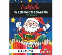 Weihnachtsmänner Ausmalbuch für Jungen: 50 coole Weihnachtsmann-Motive zum Ausmalen und Spaßhaben (Malbücher-Kollektion für Jungen)