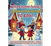 Weihnachtsmärchenbuch: 5-Minuten-Geschichten für Kinder: 40 magische Gute-Nacht-Geschichten - Zeitlose Weihnachtsklassiker für Kinder von 3 bis 8 ... Geschichten zum Träumen für Kinder)