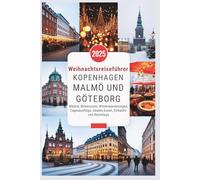 Weihnachtsreiseführer 2025 für Kopenhagen, Malmö und Göteborg: Märkte, Reiserouten, Winterwanderungen, Tagesausflüge, lokales Essen, Einkaufs- und Reisetipps