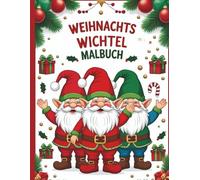 Weihnachtswichtel Malbuch: Entspannung & Achtsamkeit - Lustige Weihnachtsmotive zum Ausmalen gegen Stress - Perfekt für Winter, Advent & Feiertage