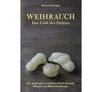 Weihrauch - das Gold des Orients: Ein praktischer Leitfaden durch Botanik, Rituale und Heilanwendungen eines jahrtausendealten Schatzes.
