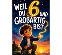 Weil du 6 und großartig bist: Starke Geschichten für Jungs über Mut, Freundschaft und Selbstvertrauen - mit besonderen Mitmachfragen zum Nachdenken und Stärkerwerden | Geschenk Junge 6 Jahre