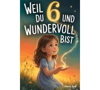 Weil du 6 und wundervoll bist: Liebevolle Geschichten für Mädchen über Mut, Freundschaft und Selbstvertrauen - mit besonderen Mitmachfragen zum Nachdenken und Stärkerwerden