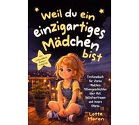 Weil du ein einzigartiges Mädchen bist: Erstlesebuch für starke Mädchen: Silbengeschichten über Mut, Selbstvertrauen und innere Stärke (Mit liebevollem Bonusmaterial)