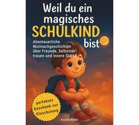 Weil du ein magisches Schulkind bist: Abenteuerliche Mutmachgeschichten über Freunde, Selbstvertrauen und innere Stärke | perfektes Geschenk zur ... Mutmachgeschichten über Selbstvertrauen