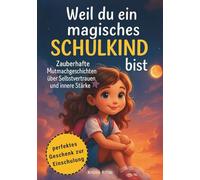 Weil du ein magisches Schulkind bist: Zauberhafte Mutmachgeschichten über Selbstvertrauen und innere Stärke | perfektes Geschenk zur Einschulung