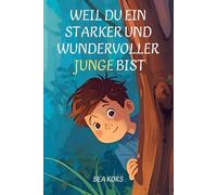 Weil du ein starker und wundervoller Junge bist: Inspirierende Geschichten über Mut, Freundschaft, Gefühle und Selbstvertrauen - mit Affirmationen und Mitmachideen für Jungen von 6-12 Jahren.