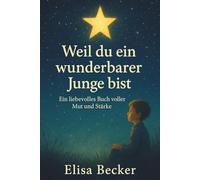 Weil du ein wunderbarer Junge bist: Ein liebevolles Buch voller Mut und Stärke