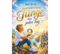 Weil du ein wunderbarer Junge bist - jeden Tag: Stärkende Geschichten über Mut, Kreativität und echte Abenteuer abseits von Handy & Tablet
