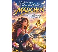 Weil du ein wunderbares Mädchen bist - jeden Tag: Ein Buch voller Mut, Herz und Magischer Momente- ein Kinderbuch über Selbstvertrauen und innere Stärke für Mädchen ab fünf Jahren