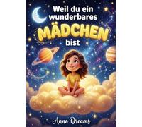 Weil du ein wunderbares Mädchen bist: Wunderschöne Geschichten über Freundschaft, Mut und Selbstvertrauen - 20 bezaubernde Erzählungen für Mädchen ab 8 Jahren